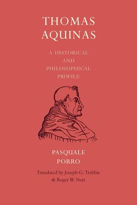 Thomas Aquinas: A Historical and Philosophical Profile - Porro, Pasquale, and Trabbic, Joseph (Translated by), and Nutt, Roger W (Translated by)