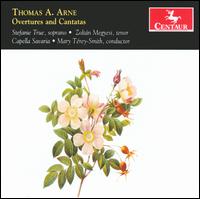 Thomas Arne: Overtures and Cantatas - Stefanie True (soprano); Zoltn Megyesi (tenor); Capella Savaria; Mary Terey-Smith (conductor)