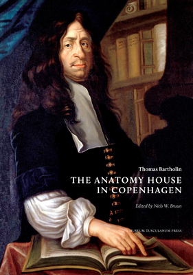 Thomas Bartholin. The Anatomy House in Copenhagen - Bruun, Niels W. (Editor), and Fisher, Peter (Translated by), and Fink-Jensen, Morten (Introduction by)