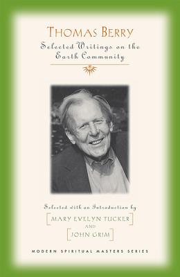 Thomas Berry Selected Writings on the Earth Community - Berry, Thomas, Professor, and Tucker, Mary Evelyn, Professor (Editor), and Grim, John (Editor)