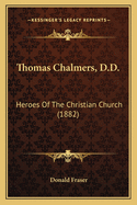 Thomas Chalmers, D.D.: Heroes Of The Christian Church (1882)