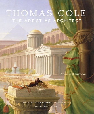 Thomas Cole: The Artist as Architect - Blaugrund, Annette, and Kelly, Franklin, and Novak, Barbara