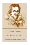 Thomas Dekker - The Witch of Edmonton: I Have Observed Strange Variations in You.