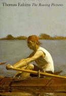 Thomas Eakins: The Rowing Pictures - Cooper, Helen A, Ms., and Berger, Martin (Contributions by), and Currie, Christina (Contributions by)