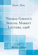 Thomas Gibson's Special Market Letters, 1908 (Classic Reprint)