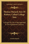 Thomas Hazard, Son Of Robert, Called College Tom: A Study Of Life In Narragansett In The Eighteenth Century