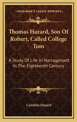 Thomas Hazard, Son of Robert, Called College Tom: A Study of Life in Narragansett in the Eighteenth Century - Hazard, Caroline