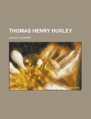 Thomas Henry Huxley - Huxley, Leonard