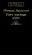 Thomas Heywood: Three Marriage Plays: The Wise-Woman of Hogsdon / the English Traveller / the Captives