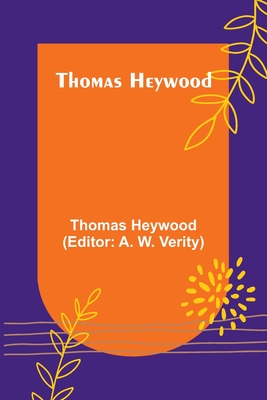Thomas Heywood - Heywood, Thomas, and Verity, A W (Editor)