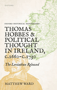 Thomas Hobbes and Political Thought in Ireland c.1660- c.1730: The Leviathan Released