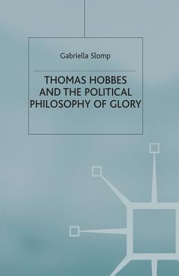 Thomas Hobbes and the Political Philosophy of Glory - Slomp, G