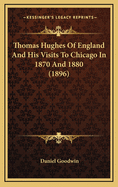 Thomas Hughes of England and His Visits to Chicago in 1870 and 1880 (1896)