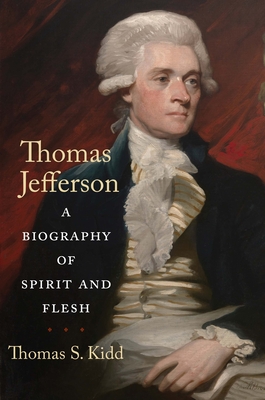 Thomas Jefferson: A Biography of Spirit and Flesh - Kidd, Thomas S