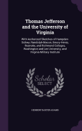 Thomas Jefferson and the University of Virginia: With Authorized Sketches of Hampden-Sidney, Randolph-Macon, Emory-Henry, Roanoke, and Richmond Colleges, Washington and Lee University, and Virginia Military Institute