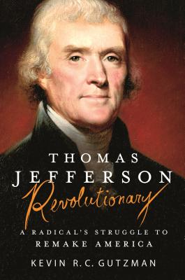 Thomas Jefferson - Revolutionary: A Radical's Struggle to Remake America - Gutzman, Kevin R C