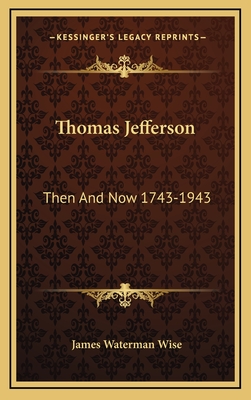 Thomas Jefferson: Then and Now 1743-1943 - Wise, James Waterman (Editor)