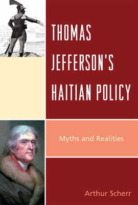 Thomas Jefferson's Haitian Policy: Myths and Realities - Scherr, Arthur