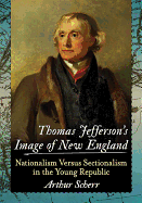 Thomas Jefferson's Image of New England: Nationalism versus Sectionalism in the Young Republic