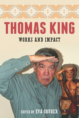 Thomas King: Works and Impact - Gruber, Eva (Contributions by), and Fleischmann, Aloys N M (Contributions by), and Schorcht, Blanca (Contributions by)