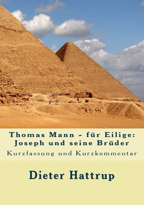 Thomas Mann - f?r Eilige: Joseph und seine Br?der: Kurzfassung und Kurzkommentar - Hattrup, Dieter