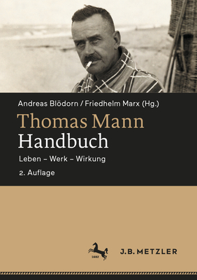 Thomas Mann-Handbuch: Leben - Werk - Wirkung - Bldorn, Andreas (Editor), and Marx, Friedhelm (Editor)