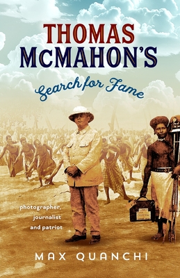 Thomas McMahon's Search for Fame: Photographer, Journalist and Patriot - Quanchi, Max