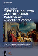 Thomas Middleton and the Plural Politics of Jacobean Drama