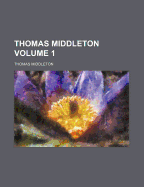 Thomas Middleton Volume 1