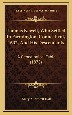 Thomas Newell, Who Settled in Farmington, Connecticut, 1632, and His Descendants: A Genealogical Table (1878) - Hall, Mary A Newell (Editor)