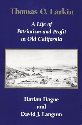 Thomas O. Larkin: A Life of Patriotism and Profit in Old California - Hague, Harlan, and Langum, David J
