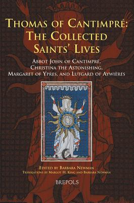 Thomas of Cantimpre: The Collected Saints' Lives: Abbot John of Cantimpre, Christina the Astonishing, Margaret of Ypres, and Lutgard of Aywieres - King, Margot H (Editor), and Newman, Barbara (Editor)