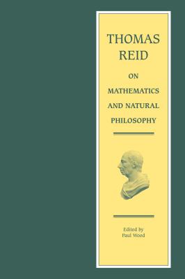 Thomas Reid on Mathematics and Natural Philosophy - Reid, Thomas, and Wood, Paul (Editor)