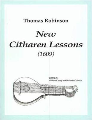 Thomas Robinson New Citharen Lessons (1609) - Casey, William (Editor), and Colman, Alfredo (Editor)