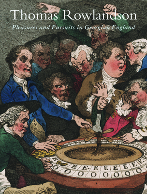 Thomas Rowlandson: Pleasures and Pursuits in Georgian England - Phagan, Patricia, and Gatrell, Vic, and Rauser, Amelia