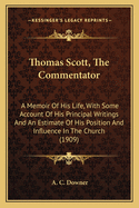 Thomas Scott, the Commentator: A Memoir of His Life, with Some Account of His Principal Writings and an Estimate of His Position and Influence in the Church (1909)