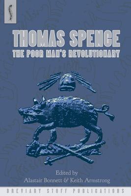 Thomas Spence: The Poor Man's Revolutionary - Chase, Malcolm, Dr., and Claeys, Gregory, and Hammersley, Rachel