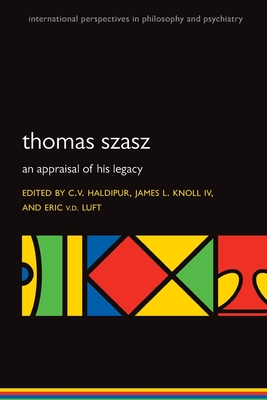 Thomas Szasz: An appraisal of his legacy - Haldipur, C.V. (Editor), and Knoll IV, James L. (Editor), and v.d. Luft, Eric (Editor)