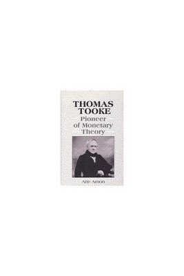 Thomas Tooke: Pioneer of Monetary Theory - Arnon, Arie