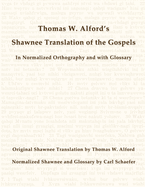 Thomas W. Alford's Shawnee Translation of the Gospels in Normalized Orthography and with Glossary
