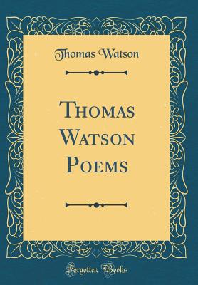 Thomas Watson Poems (Classic Reprint) - Watson, Thomas, Sir