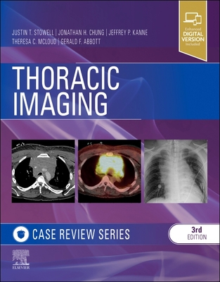 Thoracic Imaging: Case Review - Stowell, Justin T., MD, and Chung, Jonathan H., and Kanne, Jeffrey P, MD