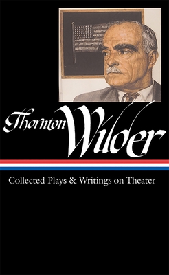 Thornton Wilder: Collected Plays & Writings on Theater (LOA #172) - Wilder, Thornton, and McClatchy, J. D. (Editor)