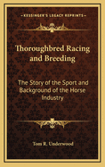 Thoroughbred Racing and Breeding: The Story of the Sport and Background of the Horse Industry