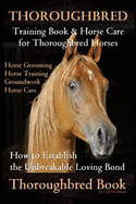 Thoroughbred Training Book & Horse Care for Thoroughbred Horses, Horse Grooming Horse Training, Groundwork, Horse Care, How to Establish the Unbreakable Loving Bond, Thoroughbred Book