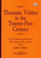 Thorstein Veblen in the Twenty-First Century: A Commemoration of the Theory of the Leisure Class (1899-1999) - Brown, Doug (Editor)