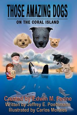 Those Amazing Dogs: On the Coral Island: Book Five of the Those Amazing Dogs Series - Poehlmann, Jeffrey E, and Fenne, Edwin M