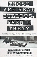 Those are Real Bullets, aren't They?: Bloody Sunday, Derry, 30 January 1972