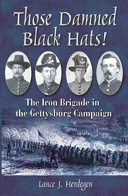 Those Damned Black Hats!: The Iron Brigade in the Gettysburg Campaign - Herdegen, Lance J