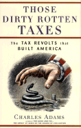 Those Dirty Rotten Taxes: The Tax Revolts That Built America - Adams, Charles